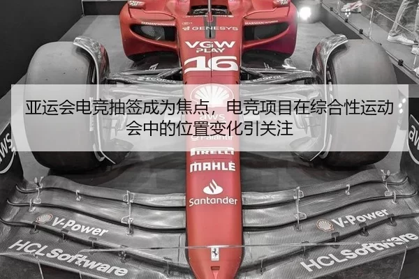 亚运会电竞抽签成为焦点,电竞项目在综合性运动会中的位置变化引关注